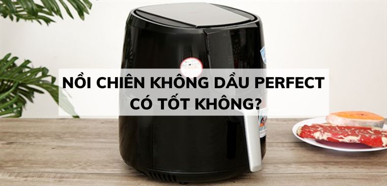 Nồi chiên không dầu Perfect của nước nào? Có tốt không?