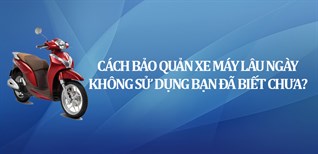 Cách bảo quản xe máy lâu ngày không sử dụng bạn đã biết chưa?