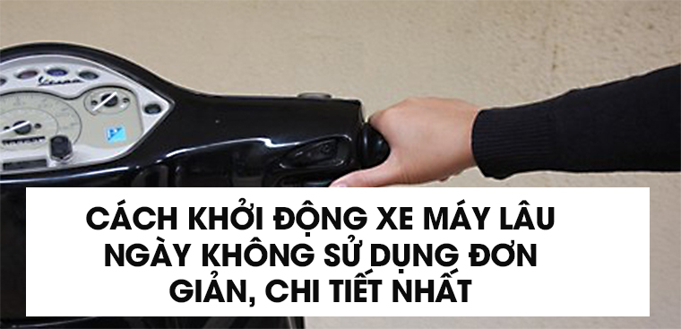 Cách khởi động xe máy lâu ngày không sử dụng đơn giản, chi tiết nhất