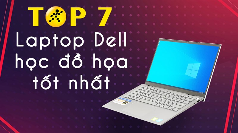 TOP 7 laptop Dell học đồ họa tốt nhất tại Trung Tâm Bảo Hành