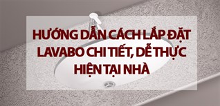 Hướng dẫn cách lắp đặt lavabo chi tiết, dễ thực hiện tại nhà