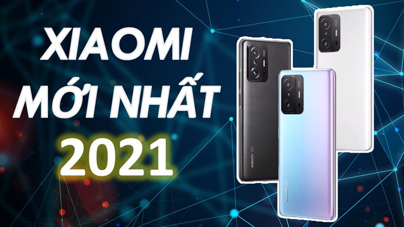 TOP 6 điện thoại Xiaomi mới nhất 2021 TOP 6 điện thoại Xiaomi mới nhất 2021