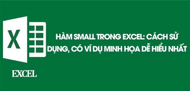 Hàm SMALL trong Excel: Cách sử dụng, có ví dụ minh họa dễ hiểu nhất