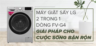 Máy giặt sấy LG Inverter dòng FV-G4 - Giải pháp cho cuộc sống bận rộn