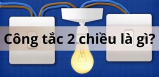 Công tắc 2 chiều là gì? Ứng dụng và cách đấu công tắc điện 2 chiều an toàn