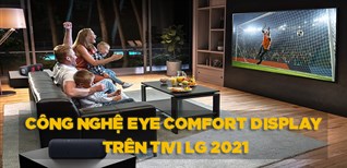 Tìm hiểu tất tần tật về công nghệ Eye Comfort Display trên tivi LG 2021