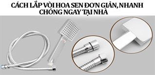 Cách lắp vòi hoa sen đơn giản, nhanh chóng ngay tại nhà
