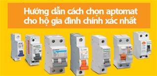 Hướng dẫn cách chọn aptomat cho hộ gia đình chính xác nhất