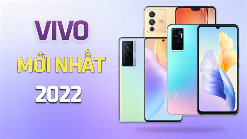Cùng khám phá TOP 5 điện thoại Vivo mới nhất 2022, nhiều siêu phẩm cực HOT được gọi tên sẽ không khiến bạn thất vọng đâu!
