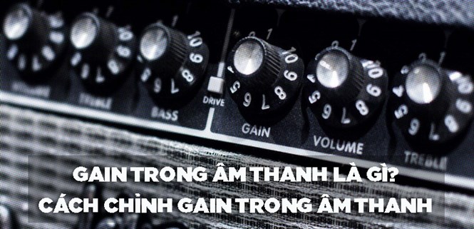 Gain trong âm thanh là gì? Cách chỉnh gain trong âm thanh hiệu quả và chi tiết