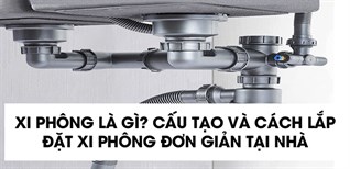 Xi phông là gì? Cấu tạo và cách lắp đặt xi phông đơn giản tại nhà