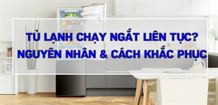 Tủ lạnh chạy ngắt liên tục. Nguyên nhân và cách khắc phục