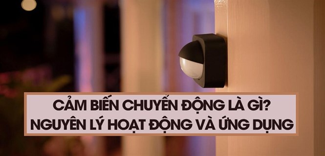 Cảm biến chuyển động là gì? Nguyên lý hoạt động và ứng dụng