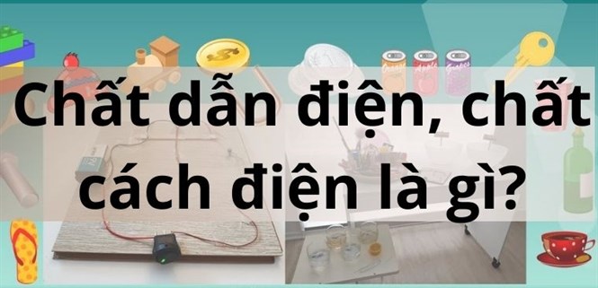 Chất dẫn điện, chất cách điện là gì? Phân loại và ứng dụng thực tế