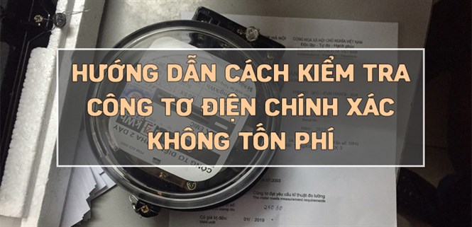 Hướng dẫn cách kiểm tra công tơ điện chính xác không tốn phí