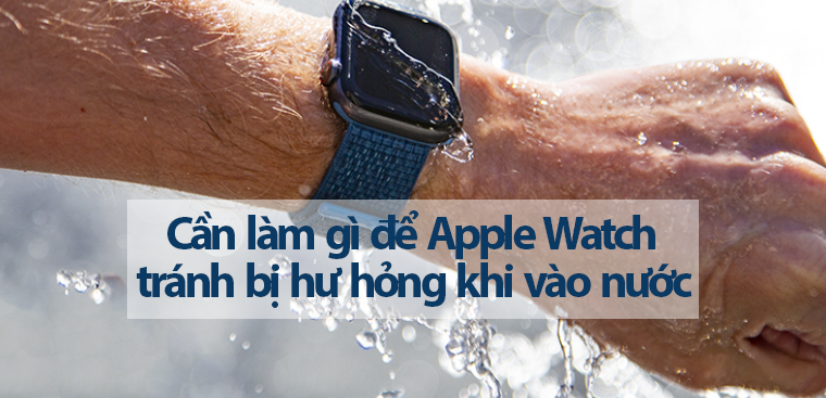 Cần làm gì để Apple Watch tránh bị hư hỏng khi vào nước?