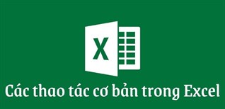 Các thao tác cơ bản trong Excel mà bạn cần nắm vững