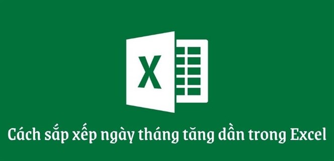 Cách sắp xếp ngày tháng tăng dần trong Excel cực đơn giản và nhanh chóng