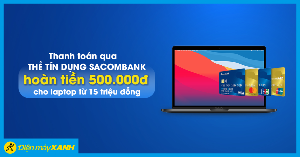 Hoàn tiền 500.000đ cho sản phẩm Laptop từ 15 triệu đồng khi thanh toán qua thẻ tín dụng Sacombank