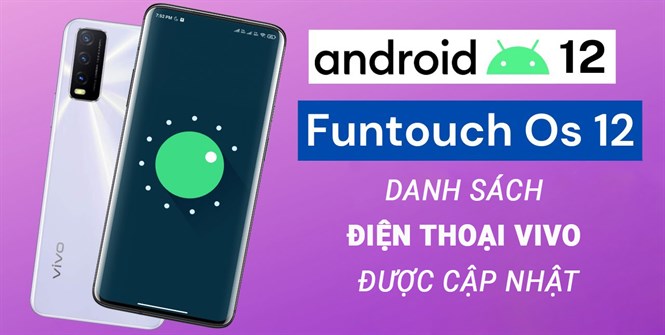 Danh sách điện thoại VIVO được cập nhật Android 12/Funtouch OS 12