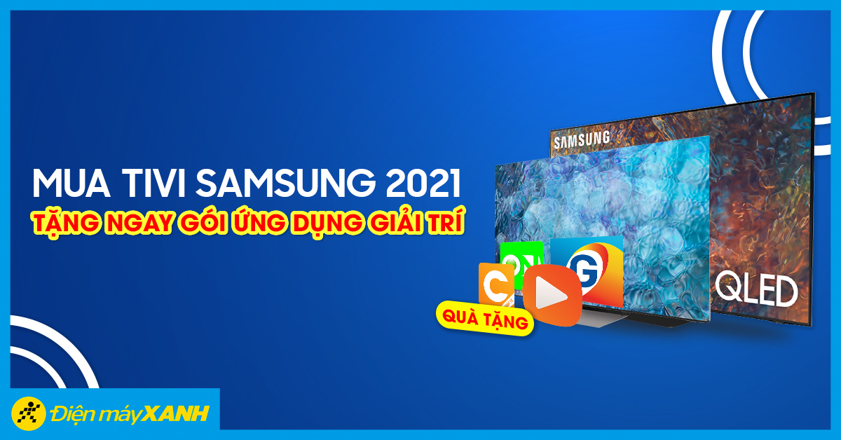 Mua tivi Samsung 2021 - Tặng ngay gói ứng dụng giải trí trên tivi siêu hấp dẫn