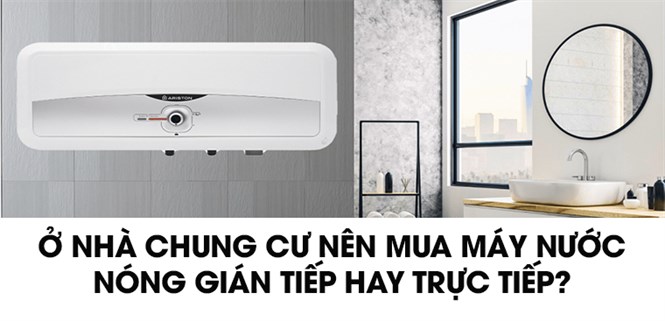 Ở nhà chung cư nên mua máy nước nóng gián tiếp hay trực tiếp?