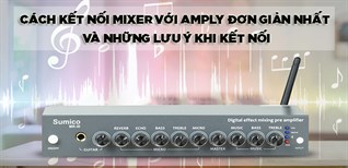 Cách kết nối mixer với amply đơn giản nhất và những lưu ý bạn cần biết khi đấu nối mixer