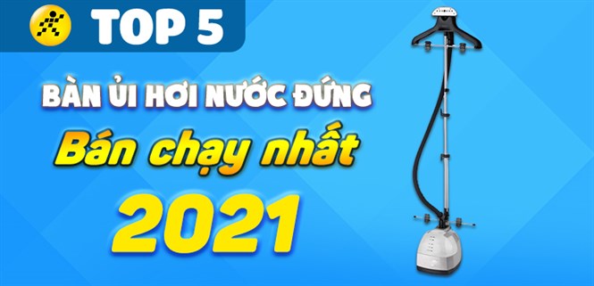 Top 5 bàn ủi hơi nước đứng chạy nhất năm 2021 tại Điện máy XANH