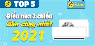 Top 5 điều hòa 2 chiều bán chạy nhất năm 2021 tại Điện máy XANH