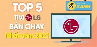 Top 5 tivi LG bán chạy nhất năm 2021 tại Điện máy XANH