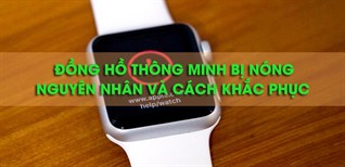 Đồng hồ thông minh bị nóng: Nguyên nhân và cách khắc phục