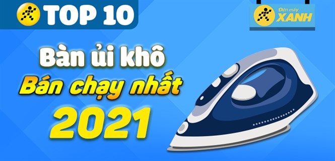 Top 10 bàn ủi khô chạy nhất năm 2021 tại Điện máy XANH