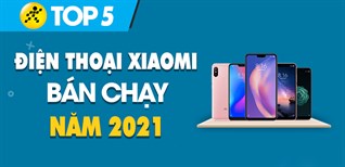 Top 5 điện thoại Xiaomi bán chạy nhất năm 2021 tại Điện máy XANH
