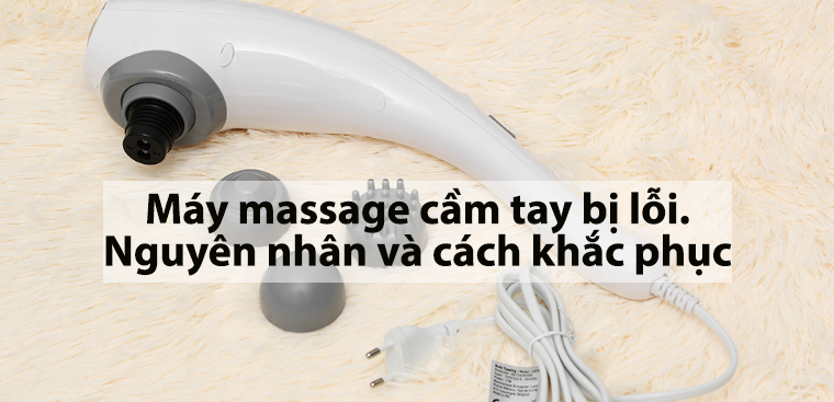 Máy massage cầm tay bị lỗi. Nguyên nhân và cách khắc phục