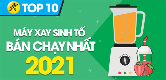 Top 10 máy xay sinh tố chạy nhất năm 2021 tại Điện máy XANH