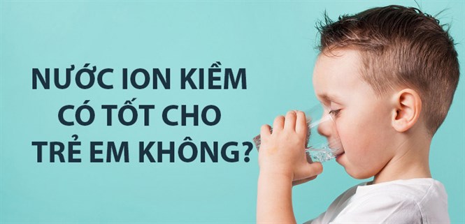Nước ion kiềm có tốt cho trẻ em không? Lưu ý cách dùng