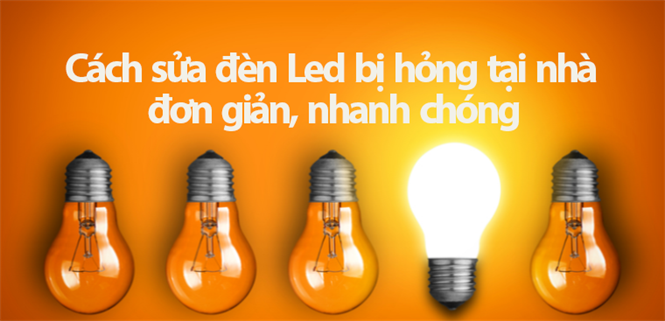 Cách sửa đèn Led bị hỏng tại nhà đơn giản, nhanh chóng