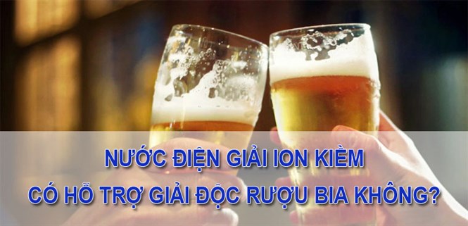 Nước điện giải ion kiềm có hỗ trợ giải độc rượu bia không?