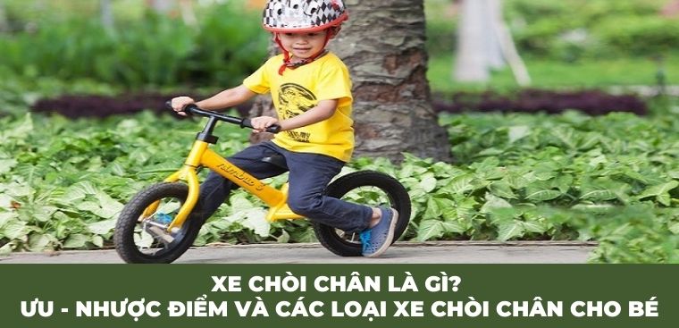 Xe chòi chân là gì? Ưu nhược điểm và các loại xe chòi chân cho bé