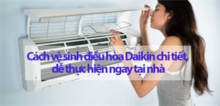 Cách vệ sinh máy điều hoà Daikin?