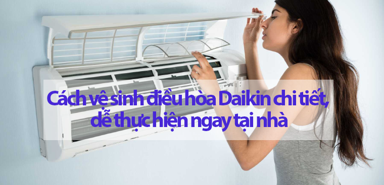 Chia sẻ cách vệ sinh máy lạnh đaikin đơn giản và hiệu quả