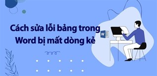 Cách sửa lỗi bảng trong Word bị mất dòng kẻ cực kỳ nhanh chóng