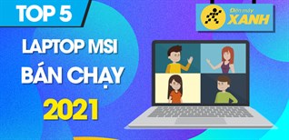 Top 5 Laptop MSI bán chạy nhất năm 2021 tại Điện máy XANH