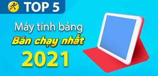Top 5 máy tính bảng bán chạy nhất năm 2021 tại Điện máy XANH