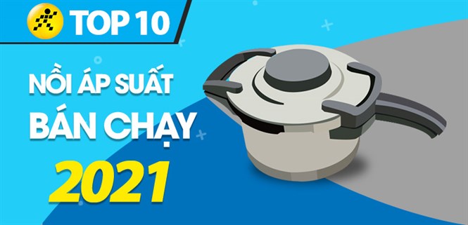 Top 10 nồi áp suất bán chạy nhất năm 2021 tại Điện máy XANH