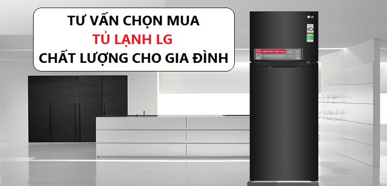 Tư vấn chọn mua tủ lạnh LG chất lượng cho mọi gia đình