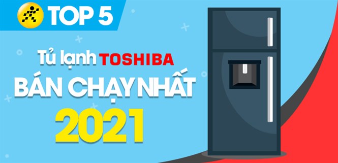 Top 5 tủ lạnh Toshiba bán chạy nhất năm 2021 tại Điện máy XANH