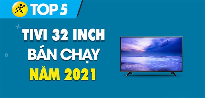 Top 4 tivi 32 inch bán chạy nhất năm 2021 tại Điện máy XANH