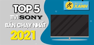 Top 5 tivi Sony bán chạy nhất năm 2021 tại Điện máy XANH