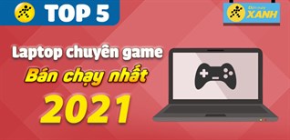Top 5 Laptop chuyên game bán chạy nhất năm 2021 tại Điện máy XANH